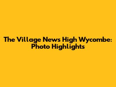 The Village News High Wycombe: Photo Highlights