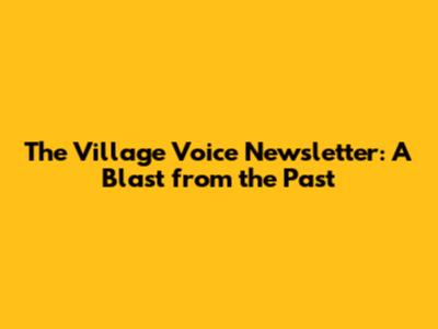 The Village Voice Newsletter: A Blast from the Past