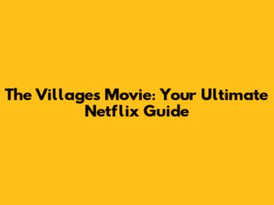 The Villages Movie: Your Ultimate Netflix Guide