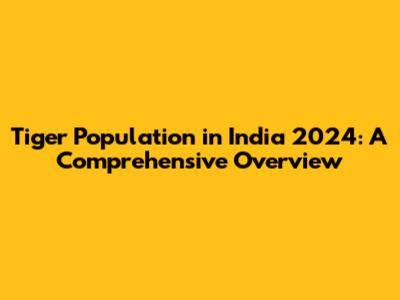 Tiger Population in India 2024: A Comprehensive Overview