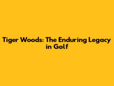 Tiger Woods: The Enduring Legacy in Golf