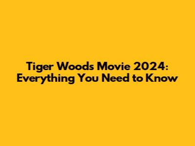 Tiger Woods Movie 2024: Everything You Need to Know