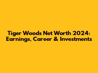 Tiger Woods Net Worth 2024: Earnings, Career & Investments