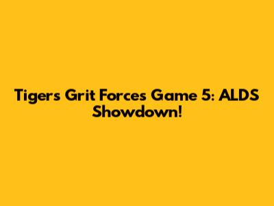 Tigers' Grit Forces Game 5: ALDS Showdown!