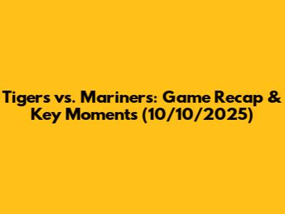 Tigers vs. Mariners: Game Recap & Key Moments (10/10/2025)