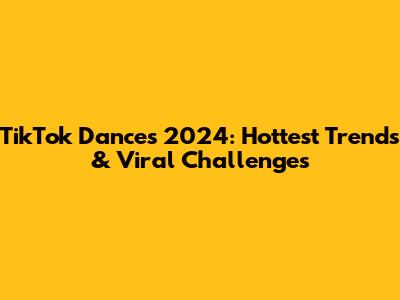 TikTok Dances 2024: Hottest Trends & Viral Challenges