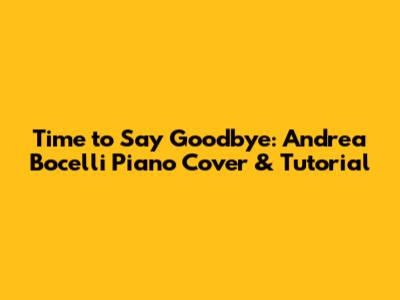 Time to Say Goodbye: Andrea Bocelli Piano Cover & Tutorial