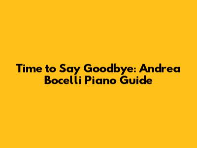 Time to Say Goodbye: Andrea Bocelli Piano Guide