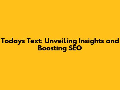 Today's Text: Unveiling Insights and Boosting SEO