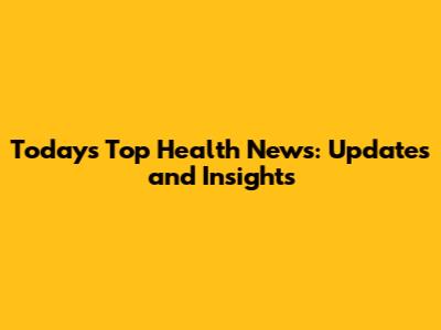 Today's Top Health News: Updates and Insights