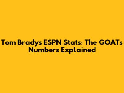 Tom Brady's ESPN Stats: The GOAT's Numbers Explained