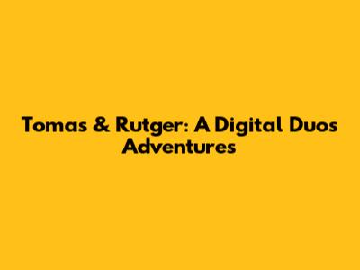 Tomas & Rutger: A Digital Duo's Adventures
