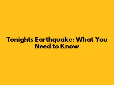 Tonight's Earthquake: What You Need to Know
