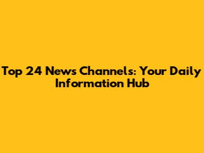 Top 24 News Channels: Your Daily Information Hub