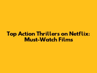 Top Action Thrillers on Netflix: Must-Watch Films
