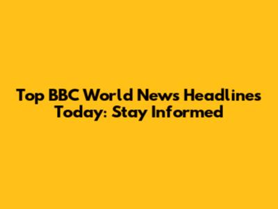 Top BBC World News Headlines Today: Stay Informed