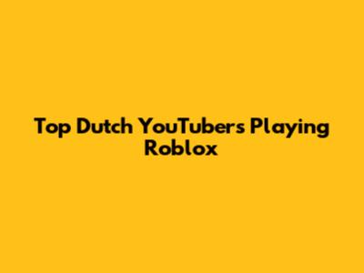 Top Dutch YouTubers Playing Roblox