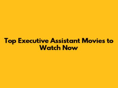 Top Executive Assistant Movies to Watch Now