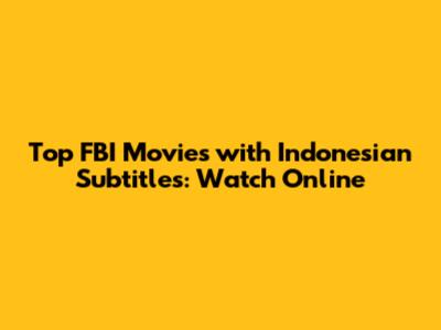 Top FBI Movies with Indonesian Subtitles: Watch Online