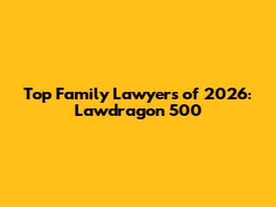Top Family Lawyers of 2026: Lawdragon 500