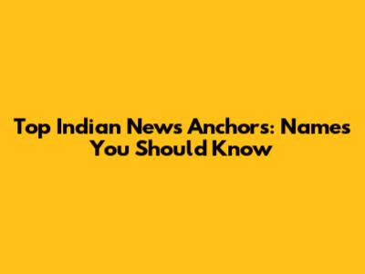 Top Indian News Anchors: Names You Should Know