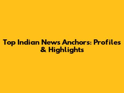 Top Indian News Anchors: Profiles & Highlights