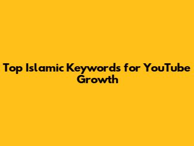 Top Islamic Keywords for YouTube Growth