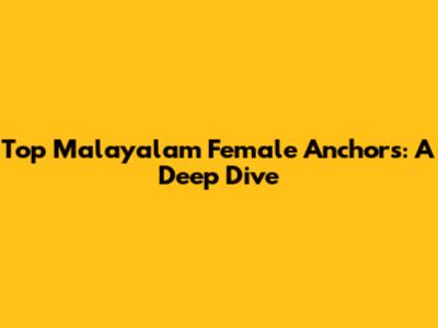 Top Malayalam Female Anchors: A Deep Dive