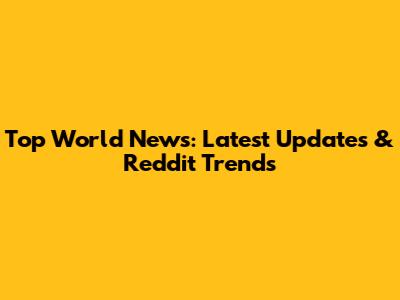 Top World News: Latest Updates & Reddit Trends