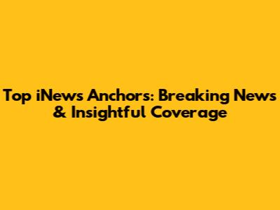 Top iNews Anchors: Breaking News & Insightful Coverage