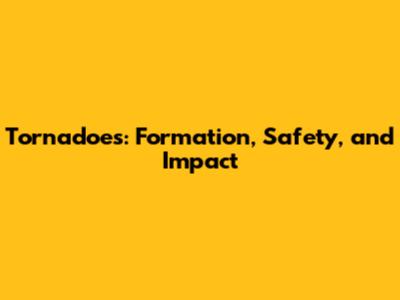 Tornadoes: Formation, Safety, and Impact
