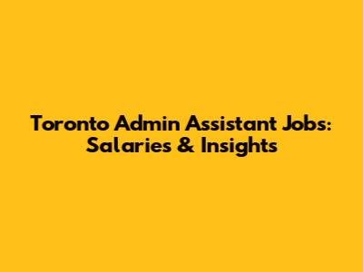 Toronto Admin Assistant Jobs: Salaries & Insights