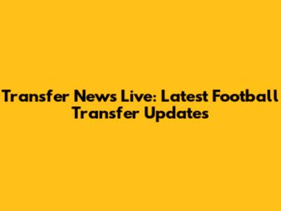 Transfer News Live: Latest Football Transfer Updates