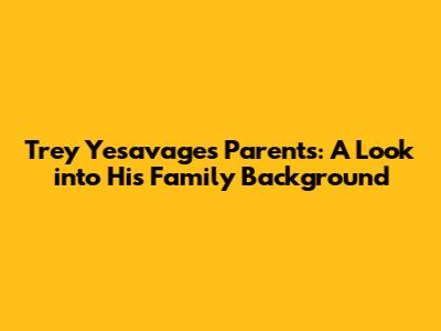 Trey Yesavage's Parents: A Look into His Family Background
