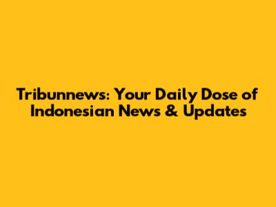 Tribunnews: Your Daily Dose of Indonesian News & Updates