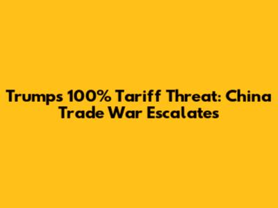 Trump's 100% Tariff Threat: China Trade War Escalates