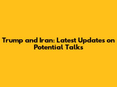 Trump and Iran: Latest Updates on Potential Talks