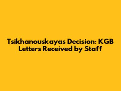 Tsikhanouskaya's Decision: KGB Letters Received by Staff