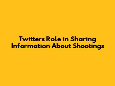 Twitter's Role in Sharing Information About Shootings