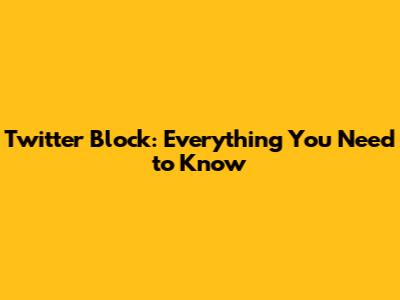 Twitter Block: Everything You Need to Know