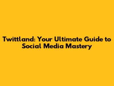 Twittland: Your Ultimate Guide to Social Media Mastery