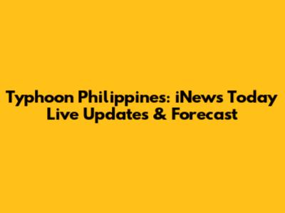 Typhoon Philippines: iNews Today Live Updates & Forecast