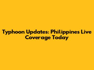 Typhoon Updates: Philippines Live Coverage Today