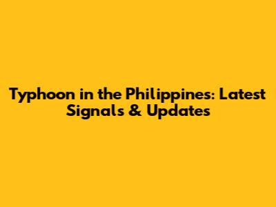Typhoon in the Philippines: Latest Signals & Updates