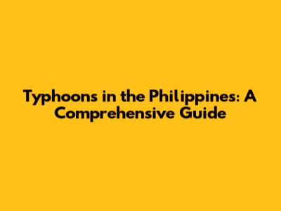 Typhoons in the Philippines: A Comprehensive Guide