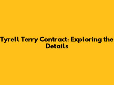 Tyrell Terry Contract: Exploring the Details