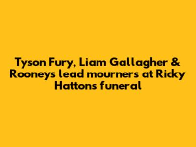 Tyson Fury, Liam Gallagher & Rooneys lead mourners at Ricky Hatton's funeral