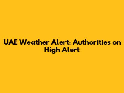 UAE Weather Alert: Authorities on High Alert