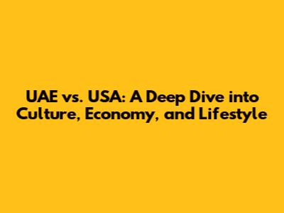 UAE vs. USA: A Deep Dive into Culture, Economy, and Lifestyle
