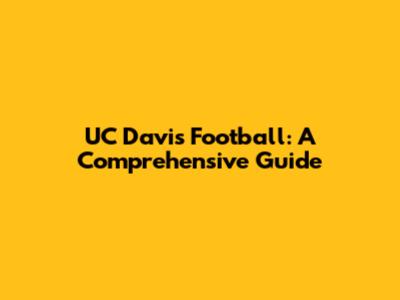 UC Davis Football: A Comprehensive Guide